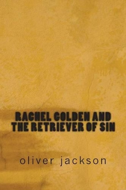 Rachel Golden and the Retriever of Sin by Oliver Jackson