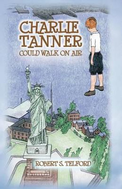Charlie Tanner Could Walk on Air Robert S. Telford 9781426943232