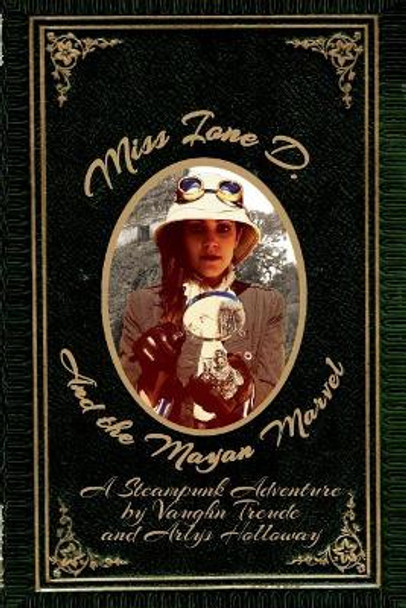 Miss Ione D and the Mayan Marvel: A Steampunk Adventure Vaughn L Treude 9780988244245