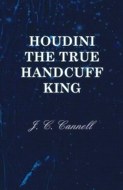 Houdini the True Handcuff King J. C. Cannell 9781447453765