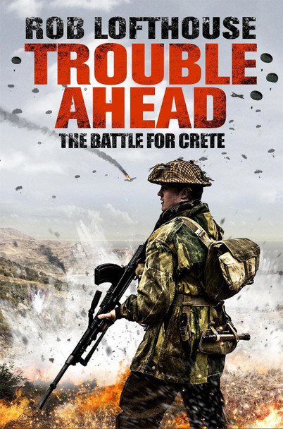 Trouble Ahead: The Battle for Crete Rob Lofthouse 9781784293567