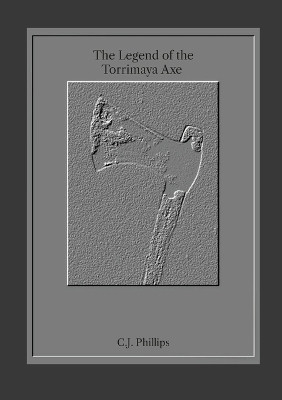 The Legend of the Torrimaya Axe by C J Phillips