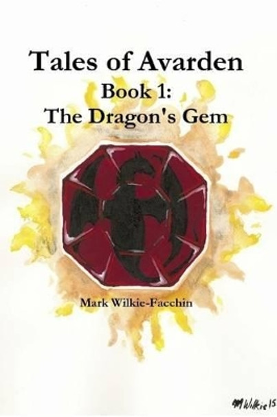 Tales of Avarden Book 1: the Dragon's Gem Mark Wilkie-Facchin 9781365151972