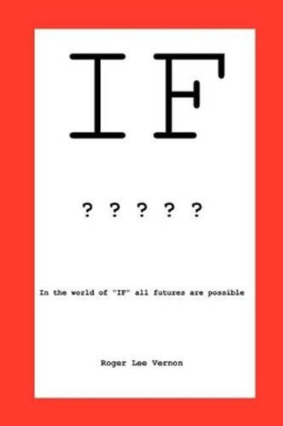 If: In the World of If, All Futures Are Possible Roger Lee Vernon 9781462053810