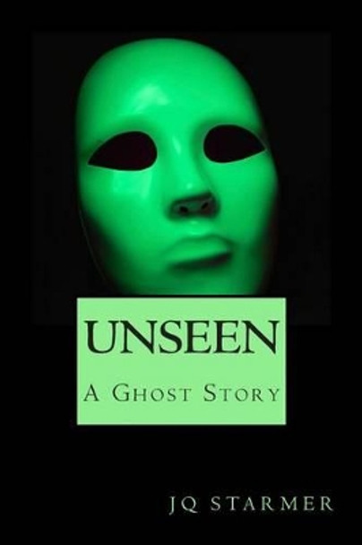 Unseen: A Ghost Story J Q Starmer 9781505874525