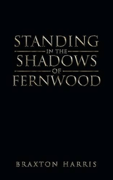 Standing in the Shadows of Fernwood Braxton Harris 9781504919210