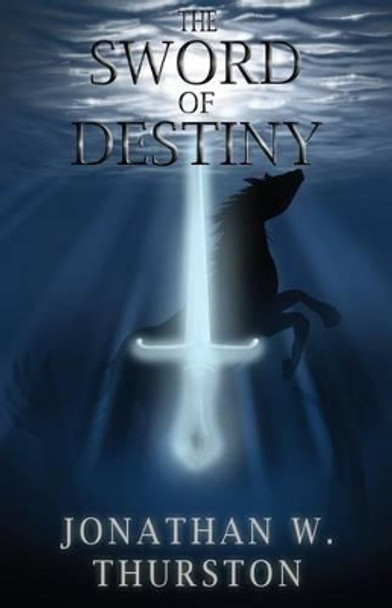 The Sword of Destiny Jonathan W Thurston 9780990890218