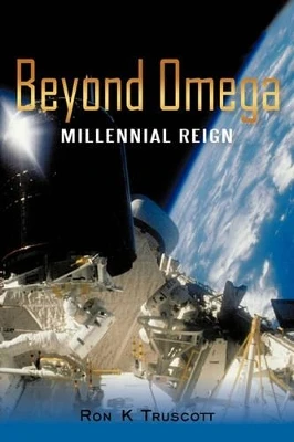 Beyond Omega: Millennial Reign Ron K Truscott 9781450229418