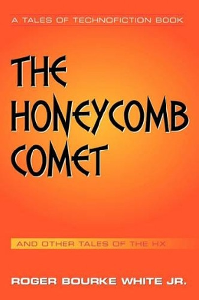 The Honeycomb Comet: Tales of the HX Roger Bourke White Jr. 9781456762261