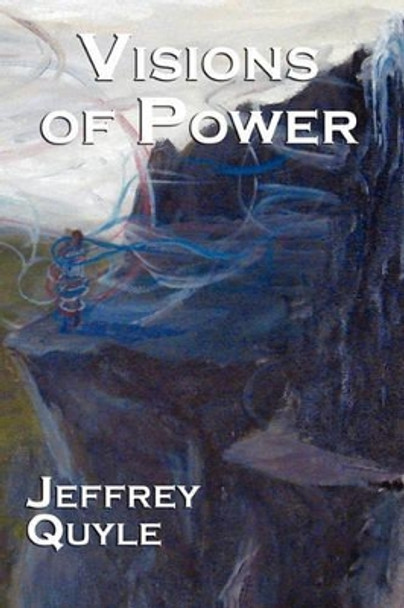 Visions of Power by Jeffery Quyle Visions of Power by Jeffery Quyle