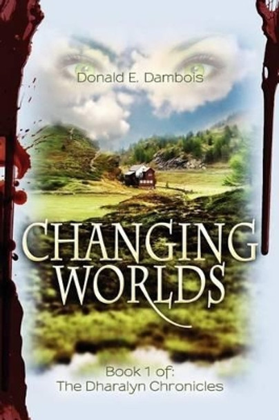 Changing Worlds: Book 1 of: The Dharalyn Chronicles Donald E Dambois 9781466271111