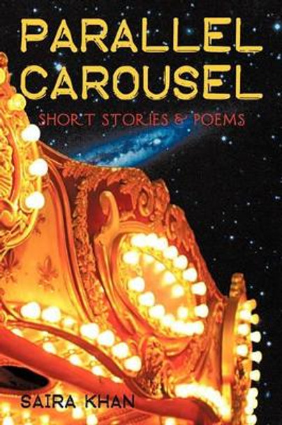 Parallel Carousel: Short Stories & Poems Saira Khan (University of Amsterdam the Netherlands) 9781450234610