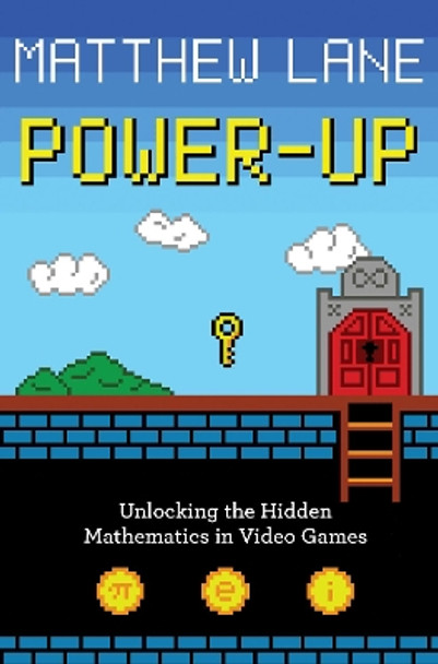 Power-Up: Unlocking the Hidden Mathematics in Video Games Matthew Lane 9780691161518