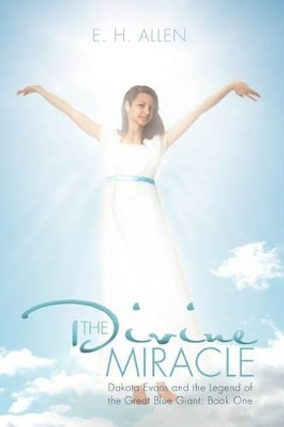 The Divine Miracle: Dakota Evans and the Legend of the Great Blue Giant: Book One E. H. Allen 9781426994234