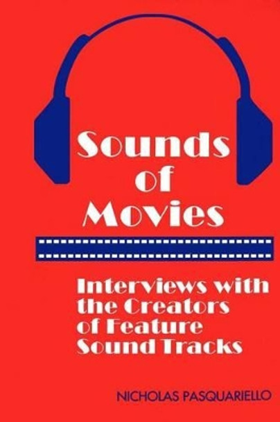 Sounds of Movies: Interviews with the Creators of Feature Sound Tracks Nicholas Pasquariello 9780965311472