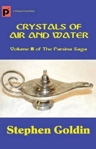 Crystals of Air and Water: Volume III of The Parsina Saga Stephen Goldin 9781448658787