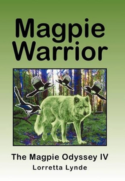 Magpie Warrior: The Magpie Odyssey IV Lorretta Lynde 9781450240307