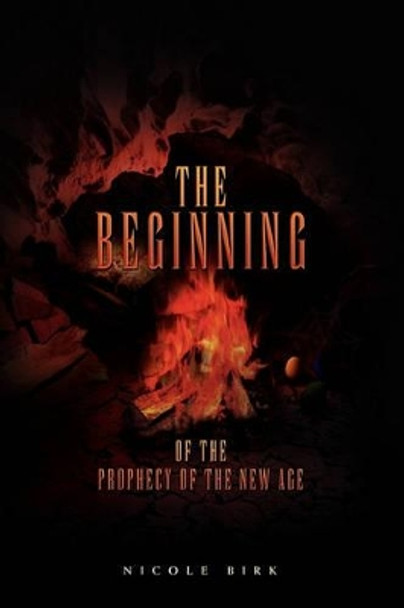 The Beginning of the Prophecy of the New Age Birk Nicole Birk 9781453546666