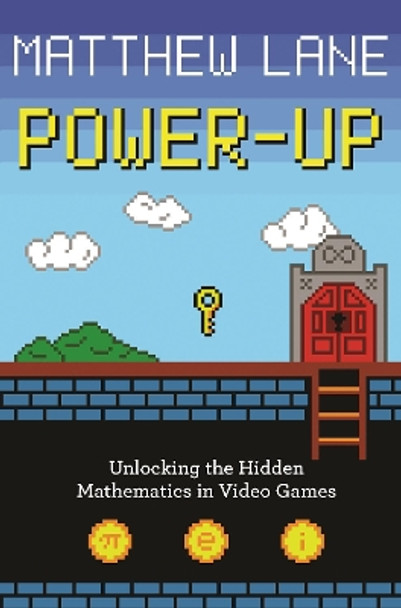 Power-Up: Unlocking the Hidden Mathematics in Video Games Matthew Lane 9780691196381