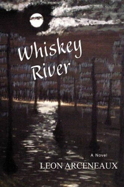 Whiskey River Leon Arceneaux 9780595478828