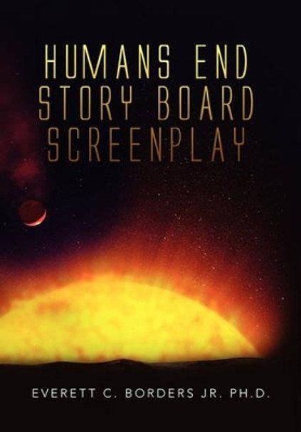 Humans End Story Board Screenplay Everett C Borders 9781453554234