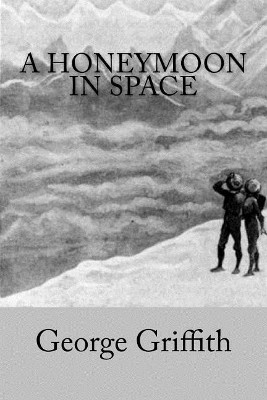 A Honeymoon in Space George Griffith 9781548202545