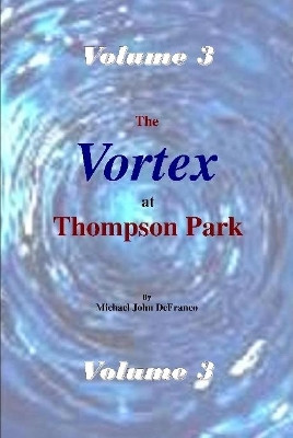 The Vortex at Thompson Park Volume 3 Michael DeFranco 9781365462375
