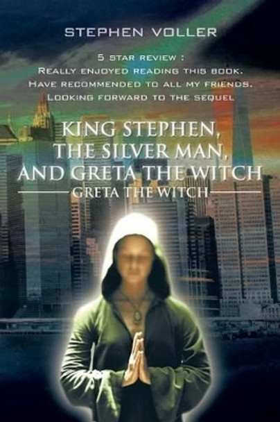 King Stephen, the Silver Man, and Greta the Witch: Greta the Witch Stephen Voller 9781504938242