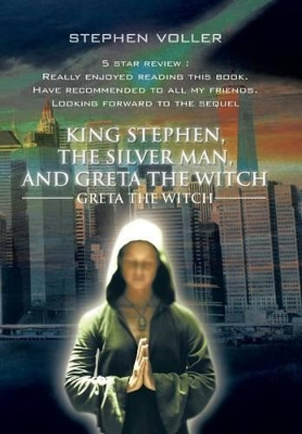 King Stephen, the Silver Man, and Greta the Witch: Greta the Witch Stephen Voller 9781504938259