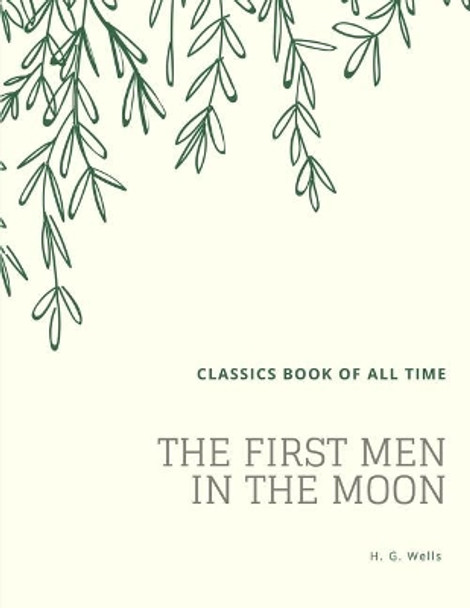 The First Men in the Moon H G Wells 9781548207236