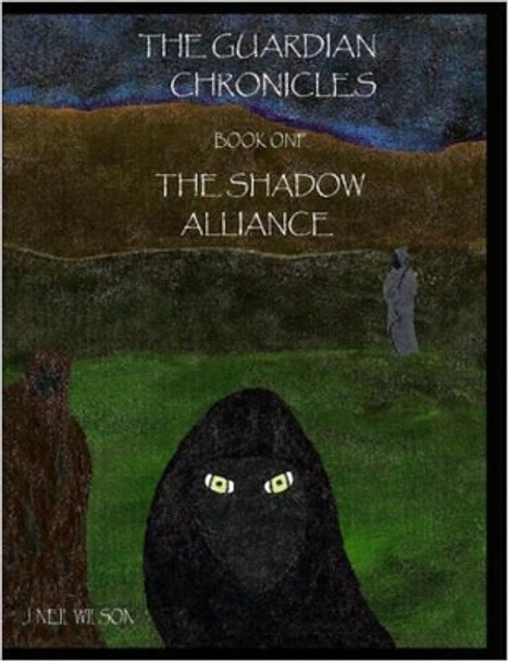 The Guardian Chronicles Book One The Shadow Alliance J. Neil Wilson 9781430307341