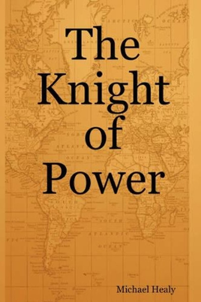 The Knight of Power Michael Healy 9781430315490