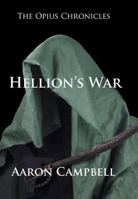 The Opius Chronicles: Hellion's War Aaron Campbell 9781524517236