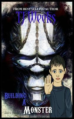Building A Monster by Tj Weeks