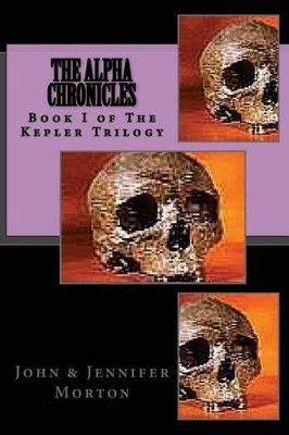 The AlphA ChroniCles Book I The Kepler Trilogy by Jennifer Morton