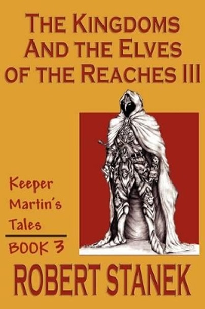 The Kingdoms & The Elves Of The Reaches III (Keeper Martin Tales, Book 3) Robert Stanek 9781575450636