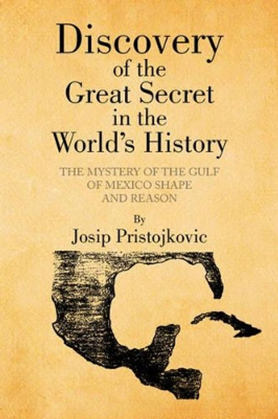 Discovery of the Great Secret in the World's History Josip Pristojkovk 9781436386531