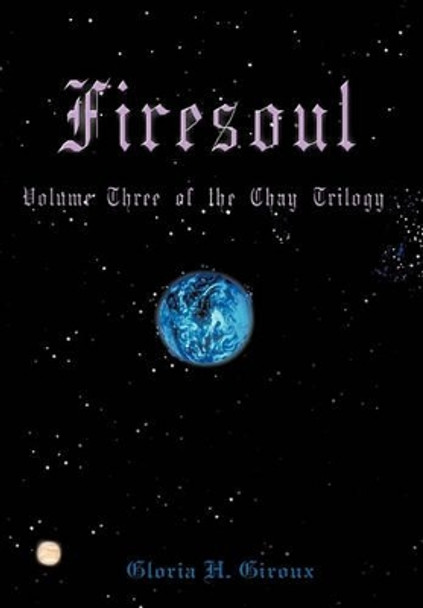 Firesoul: Volume Three of the Chay Trilogy Gloria H Giroux 9781450272407