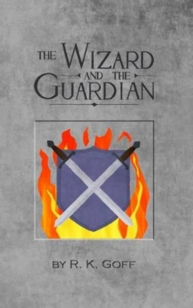 The Wizard and the Guardian R K Goff 9781523619146