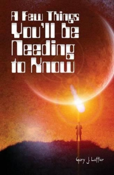 A Few Things You'll be Needing to Know by Gary J Loffler