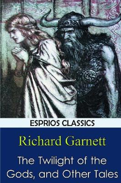 The Twilight of the Gods, and Other Tales Richard Garnett, Dr 9781366080349