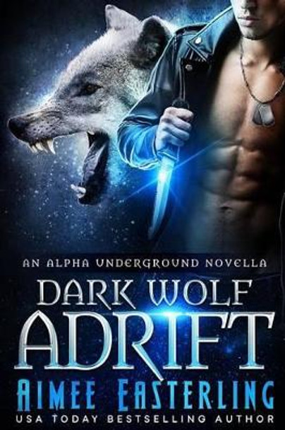 Dark Wolf Adrift: An Alpha Underground novella Aimee Easterling 9781537320229