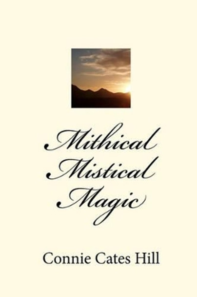 Mithical Mistical Magic Connie Cates Hill 9781453628683