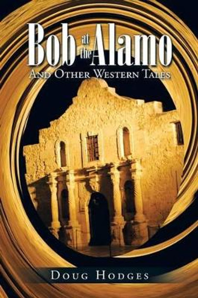 Bob at the Alamo: And Other Western Tales Doug Hodges 9781504974509