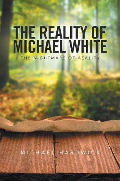 The Reality of Michael White: The Nightmare of Reality Michael Hardwick 9781524542306