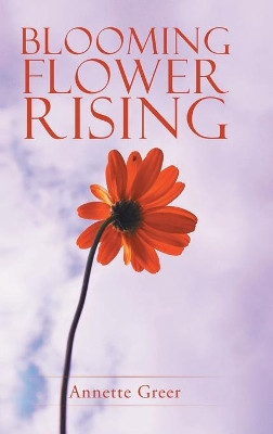 Blooming Flower Rising Annette Greer 9781504975872
