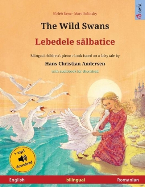 The Wild Swans - Lebedele s&#259;lbatice (English - Romanian): Bilingual children's book based on a fairy tale by Hans Christian Andersen, with audiobook for download Ulrich Renz 9783739973159