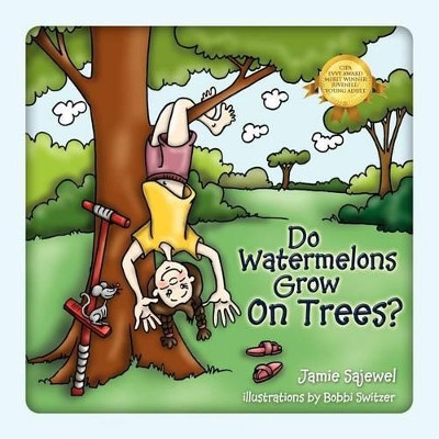 Do Watermelons Grow on Trees? by Jamie Sajewel