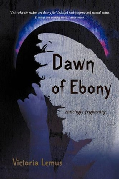 Dawn of Ebony: Sensually Frightening... Victoria Lemus 9781450284905