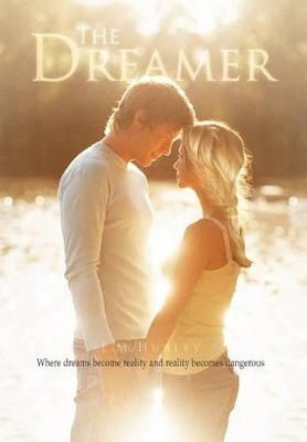 The Dreamer: Where Dreams Become Reality and Reality Becomes Dangerous J. M. Hurley 9781468536898